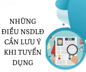 Doanh nghiệp cần lưu ý những gì khi tuyển dụng lao động?